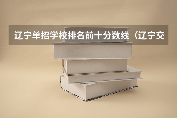 辽宁单招学校排名前十分数线（辽宁交通高等专科学校单招分数线）