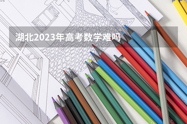 湖北2023年高考数学难吗