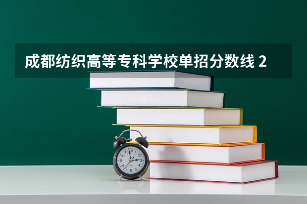 成都纺织高等专科学校单招分数线 2023四川单招分数线