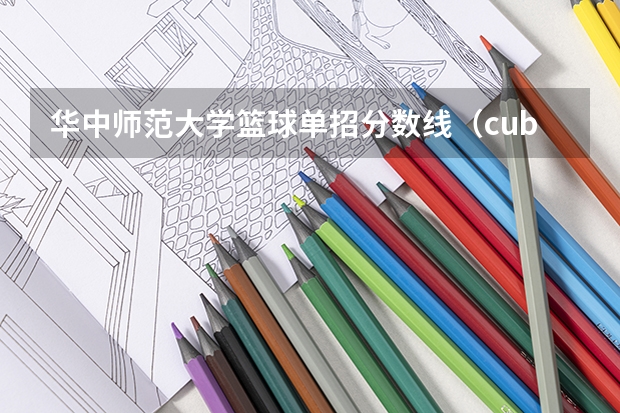 华中师范大学篮球单招分数线（cuba大学分数线）