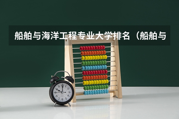 船舶与海洋工程专业大学排名（船舶与海洋工程专业大学排名）