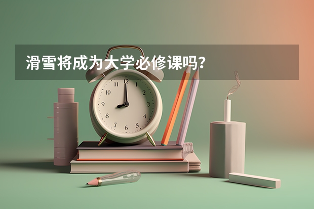 滑雪将成为大学必修课吗？