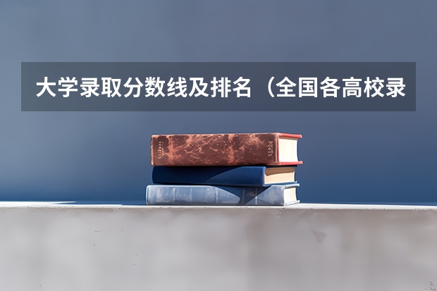 大学录取分数线及排名(全国各高校录取分数线)
