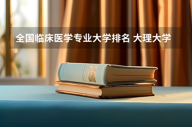 全国临床医学专业大学排名 大理大学临床医学分数线