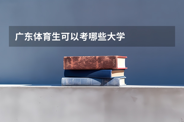 广东体育生可以考哪些大学