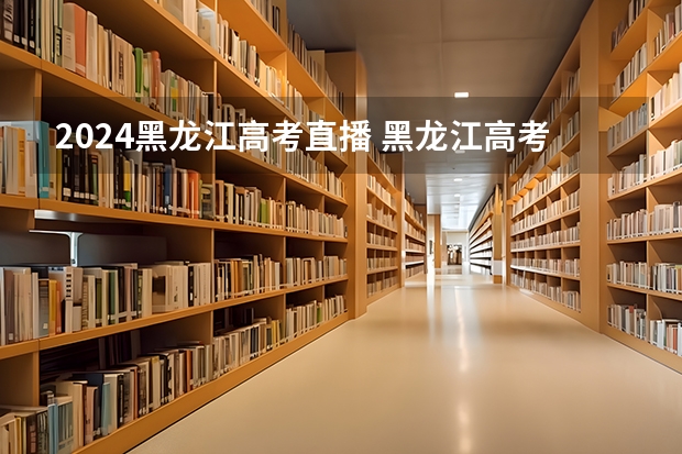2024黑龙江高考直播 黑龙江高考投档状态查询官网入口:https://www.lzk.hl.cn
