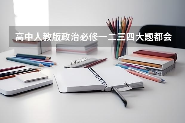 高中人教版政治必修一二三四大题都会出什么？
