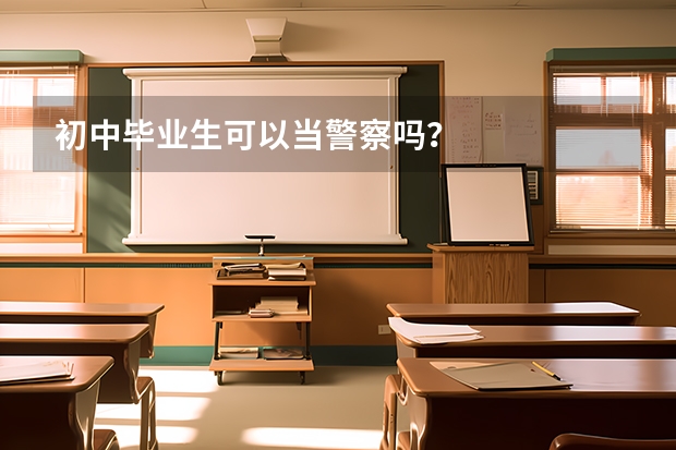 初中毕业生可以当警察吗？