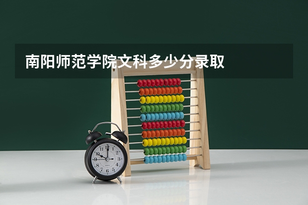 南阳师范学院文科多少分录取