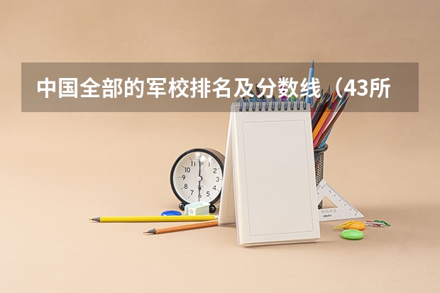 中国全部的军校排名及分数线（43所军校分数线排名）