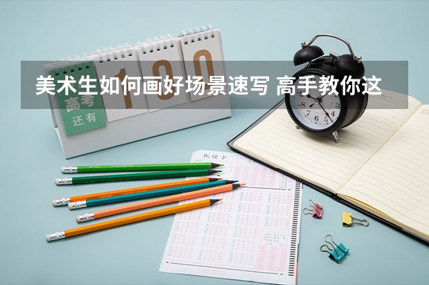 美术生如何画好场景速写 高手教你这样画