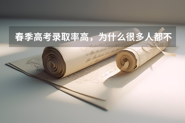 春季高考录取率高，为什么很多人都不报，它有什么弊端吗？