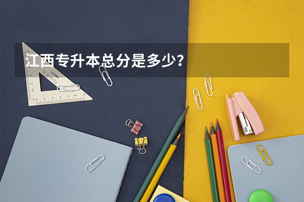 江西专升本总分是多少？