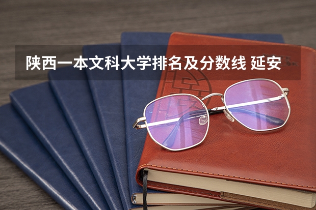 陕西一本文科大学排名及分数线 延安的大学排名一览表