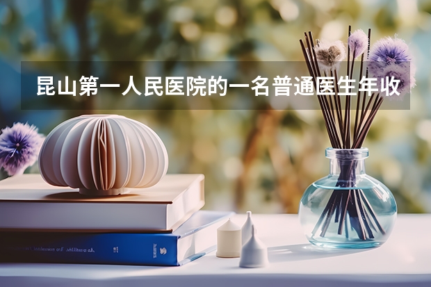 昆山第一人民医院的一名普通医生年收入大概有多少?