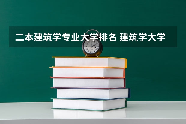 二本建筑学专业大学排名 建筑学大学排名
