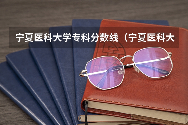 宁夏医科大学专科分数线（宁夏医科大学临床药学分数线）