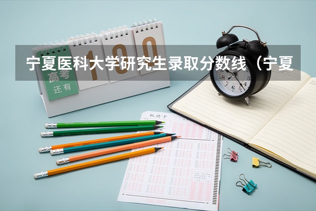 宁夏医科大学研究生录取分数线（宁夏医科大学录取分数线）
