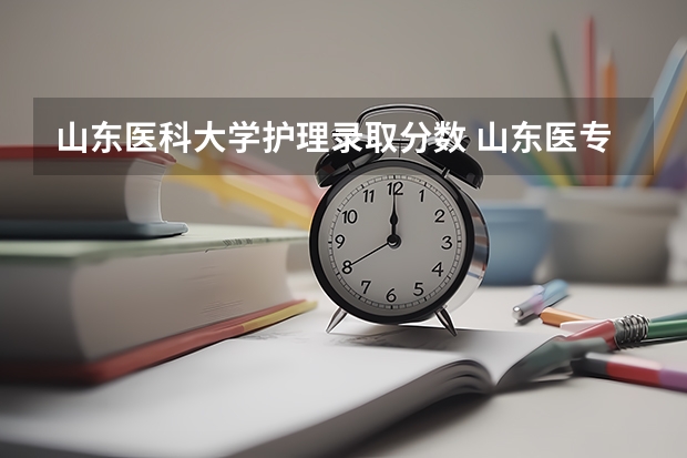 山东医科大学护理录取分数 山东医专护理录取分数线