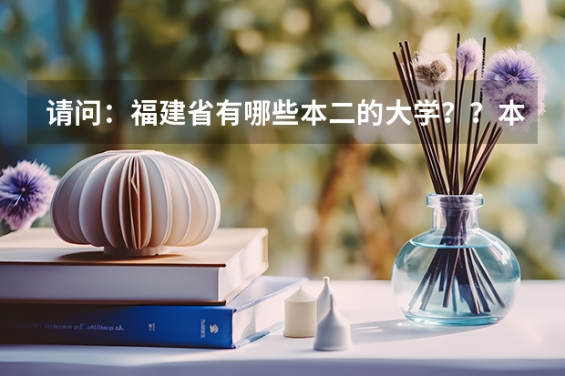 请问:福建省有哪些本二的大学??本三较好的也说说!!