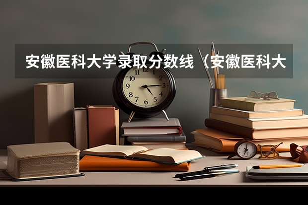 安徽医科大学录取分数线(安徽医科大学录取分数线) 安徽医科大学分数线