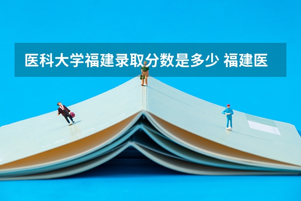医科大学福建录取分数是多少 福建医科大学考研录取线