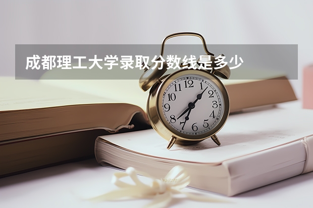 成都理工大学录取分数线是多少