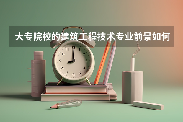 大专院校的建筑工程技术专业前景如何？工资待遇如何，有发展前途吗？