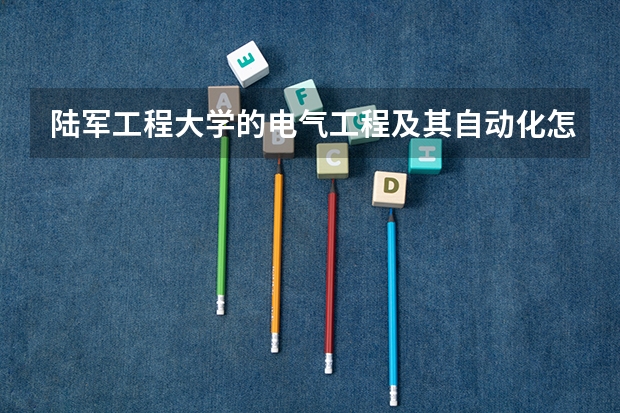陆军工程大学的电气工程及其自动化怎么样