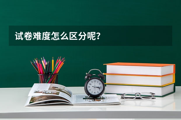 试卷难度怎么区分呢？