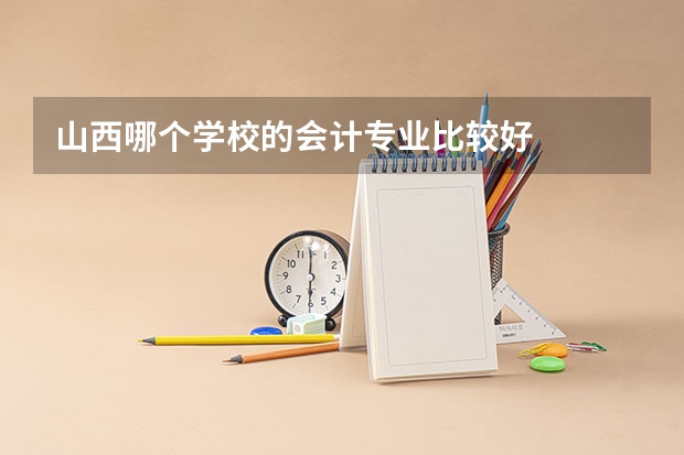 山西哪个学校的会计专业比较好