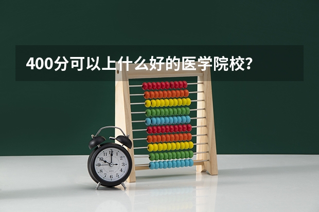 400分可以上什么好的医学院校？