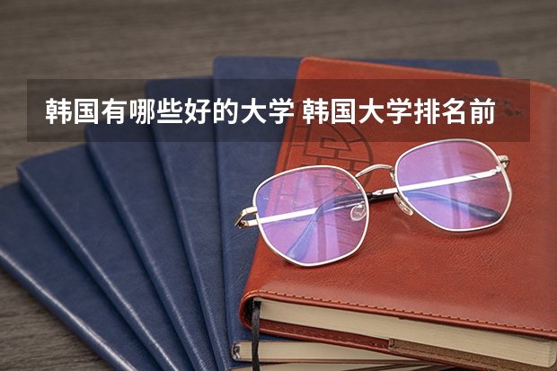 韩国有哪些好的大学 韩国大学排名前十名