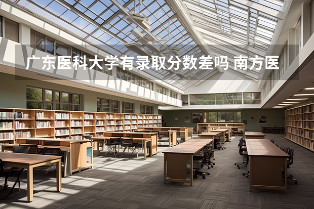 广东医科大学有录取分数差吗 南方医科大学、广州医科大学、广东医科大学是否有从属关系？谁的实力最强？