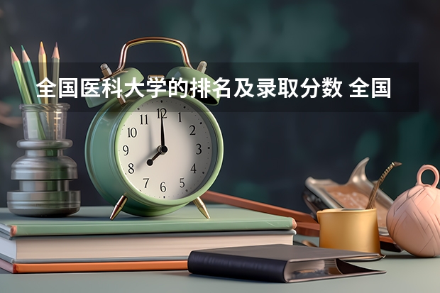 全国医科大学的排名及录取分数 全国医学院校排名及录取分数线