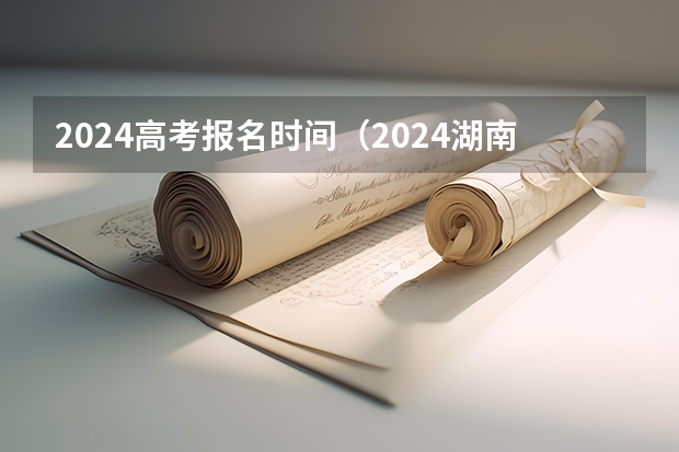 2024高考报名时间（2024湖南高考报名时间）