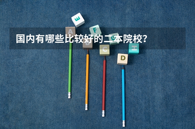 国内有哪些比较好的二本院校？