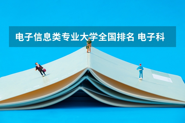 电子信息类专业大学全国排名 电子科技大学排名一览表最新
