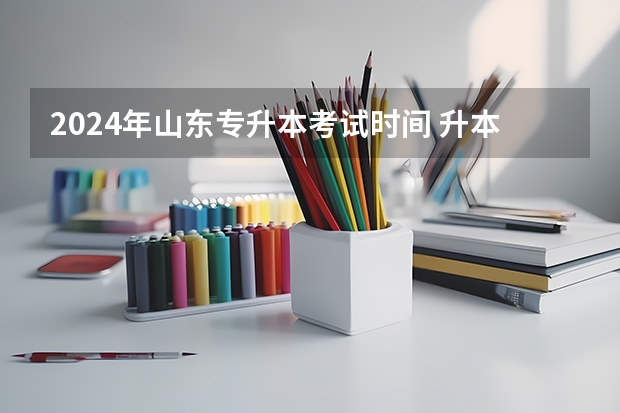 2024年山东专升本考试时间 升本人都在看!2024年各省专升本考试时间一览!