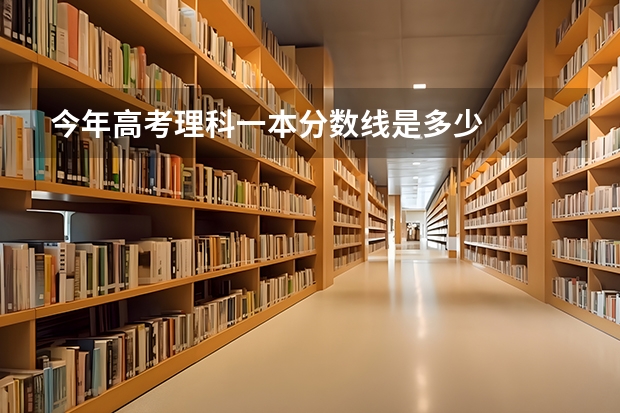 今年高考理科一本分数线是多少