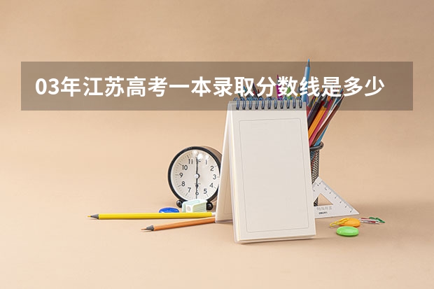 03年江苏高考一本录取分数线是多少