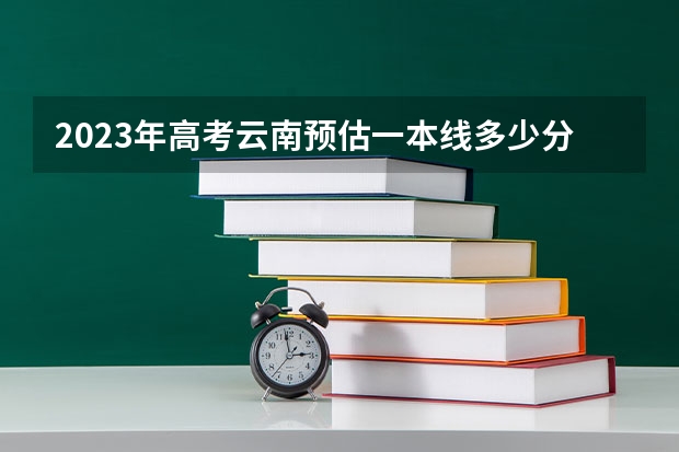 2023年高考云南预估一本线多少分