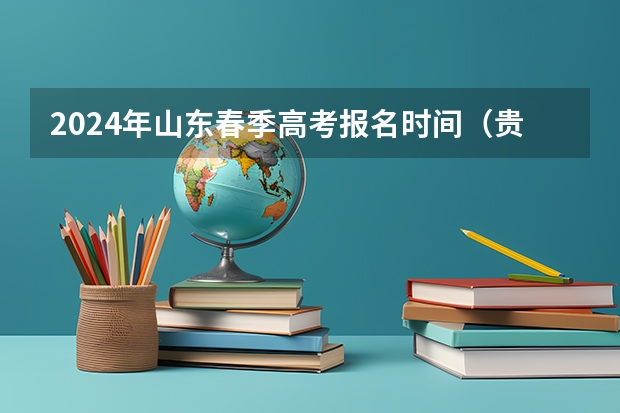 2024年山东春季高考报名时间（贵州春季高考报名时间）