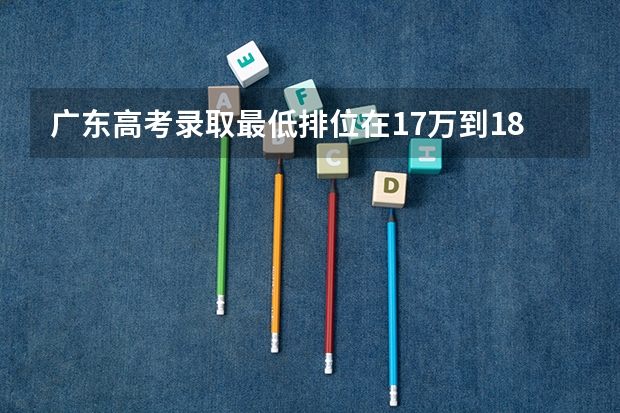 广东高考录取最低排位在17万到18万的大学有哪些
