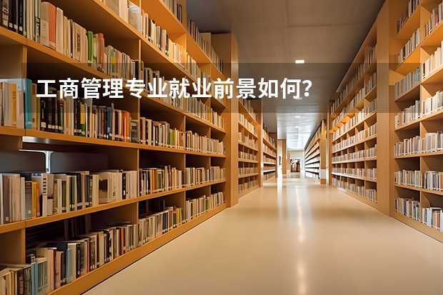工商管理专业就业前景如何？