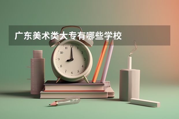 广东美术类大专有哪些学校