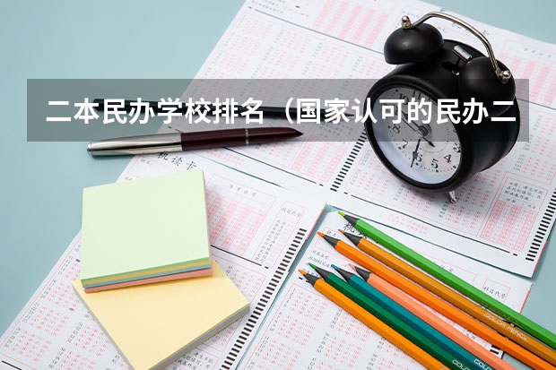 二本民办学校排名（国家认可的民办二本大学排名？）