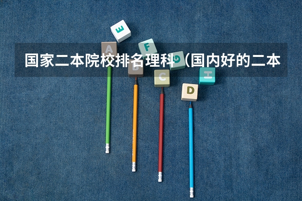 国家二本院校排名理科（国内好的二本大学排名理科）