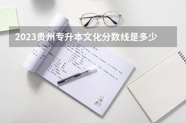 2023贵州专升本文化分数线是多少