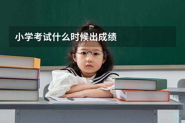 小学考试什么时候出成绩